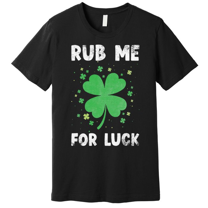 Rub Me For Luck St Patrick's Day Funny Adult Humor Premium T-Shirt