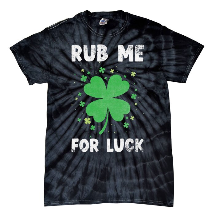 Rub Me For Luck St Patrick's Day Funny Adult Humor Tie-Dye T-Shirt