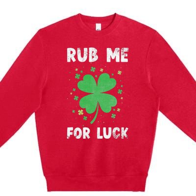 Rub Me For Luck St Patrick's Day Funny Adult Humor Premium Crewneck Sweatshirt