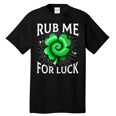 Rub Me For Luck St Patricks Day Lucky Irish Shamrock Tie Dye Tall T-Shirt