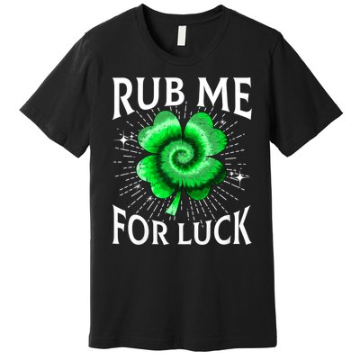 Rub Me For Luck St Patricks Day Lucky Irish Shamrock Tie Dye Premium T-Shirt