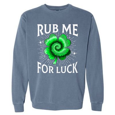 Rub Me For Luck St Patricks Day Lucky Irish Shamrock Tie Dye Garment-Dyed Sweatshirt