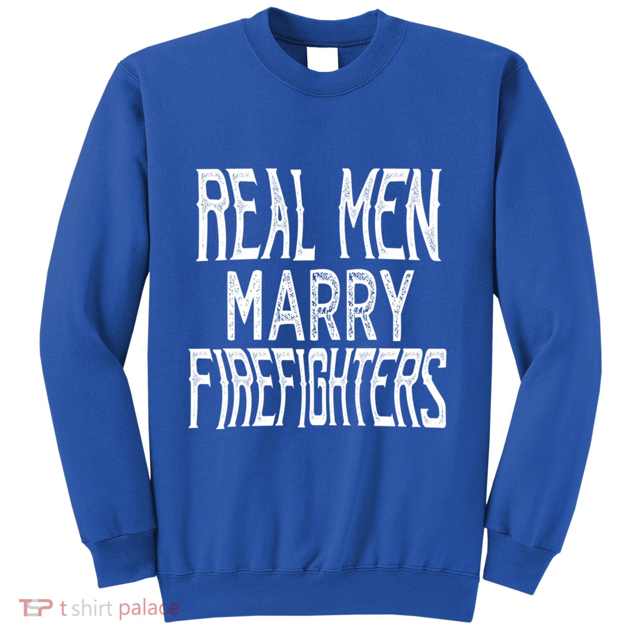 Real Marry Firefighters Meaningful Gift Sweatshirt