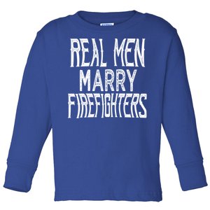 Real Marry Firefighters Meaningful Gift Toddler Long Sleeve Shirt