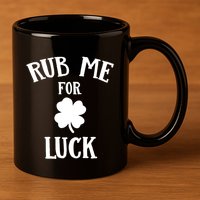 Rub Me For Luck Cool Gift 11oz C Handle Ceramic Mug