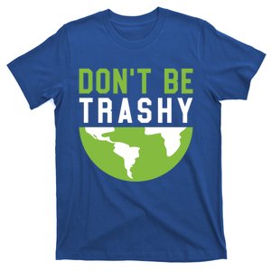 Recycling Meaningful Gift Dont Be Trashy Gift Trash Collector Funny Gift T-Shirt