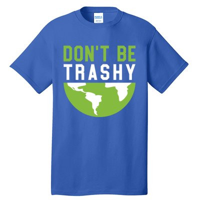 Recycling Meaningful Gift Dont Be Trashy Gift Trash Collector Funny Gift Tall T-Shirt