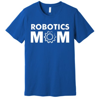 Robotics Mom Gift Funny Gift S Robot Gift Premium T-Shirt