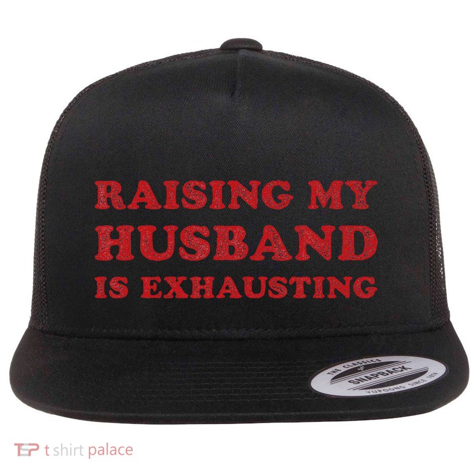 Raising My Husband Is Exhausting Funny Wife Sarcastic Women Flat Bill Trucker Hat