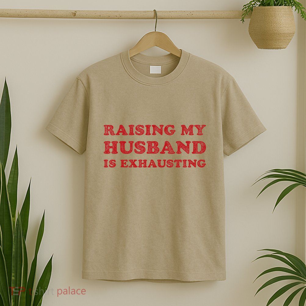 Raising My Husband Is Exhausting Funny Wife Sarcastic Women T-Shirt