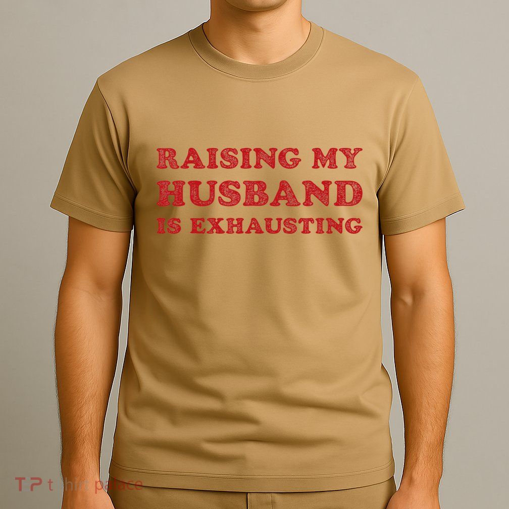 Raising My Husband Is Exhausting Funny Wife Sarcastic Women T-Shirt
