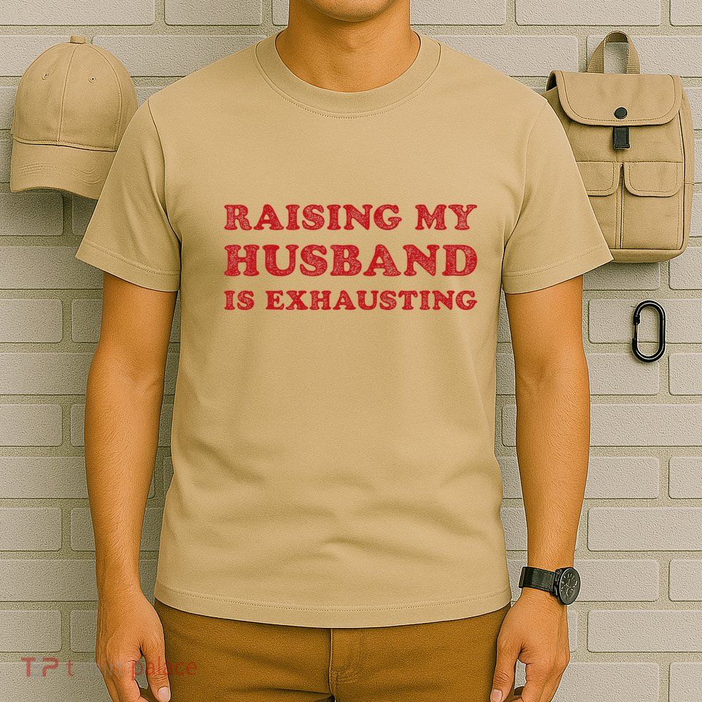 Raising My Husband Is Exhausting Funny Wife Sarcastic Women T-Shirt