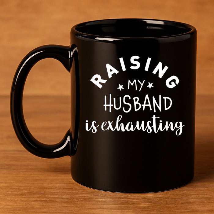 Raising My Husband Is Exhausting Funny 11oz C Handle Ceramic Mug
