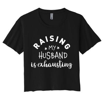 Raising My Husband Is Exhausting Funny Crop Top