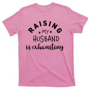 Raising My Husband Is Exhausting Funny T-Shirt