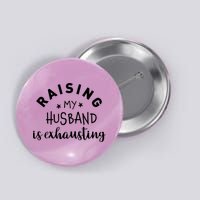 Raising My Husband Is Exhausting Funny Button