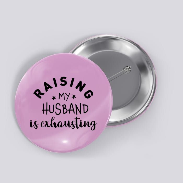 Raising My Husband Is Exhausting Funny Button
