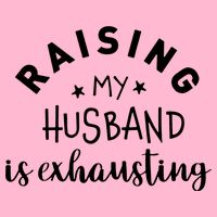 Raising My Husband Is Exhausting Funny Button