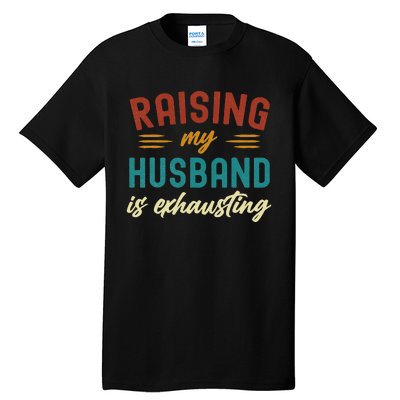 Raising My Husband Is Exhausting Vintage Wife Tall T-Shirt