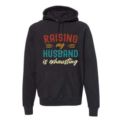 Raising My Husband Is Exhausting Vintage Wife Premium Hoodie