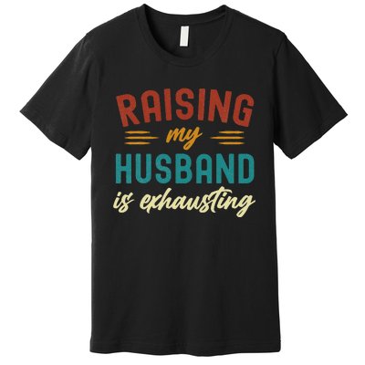 Raising My Husband Is Exhausting Vintage Wife Premium T-Shirt