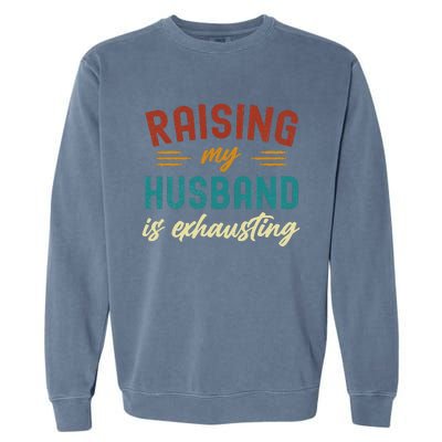 Raising My Husband Is Exhausting Vintage Wife Garment-Dyed Sweatshirt