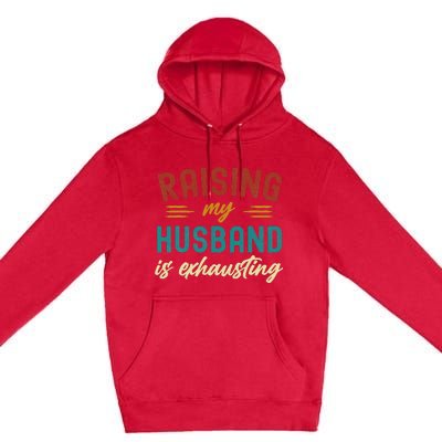 Raising My Husband Is Exhausting Vintage Wife Premium Pullover Hoodie