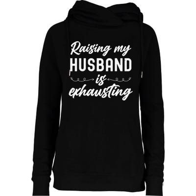 Raising My Husband Is Exhausting Wife Funny Saying Womens Funnel Neck Pullover Hood