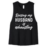 Raising My Husband Is Exhausting Wife Funny Saying Women's Racerback Cropped Tank