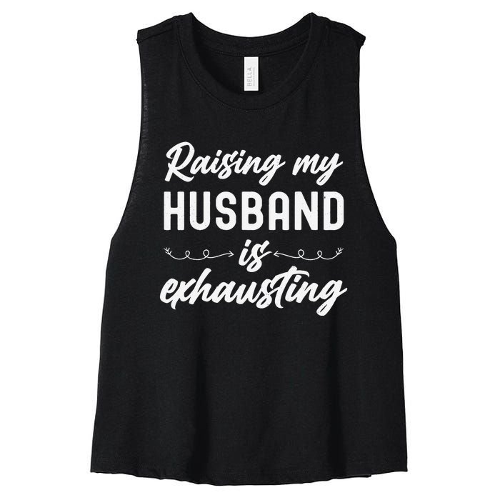 Raising My Husband Is Exhausting Wife Funny Saying Women's Racerback Cropped Tank