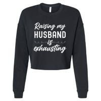 Raising My Husband Is Exhausting Wife Funny Saying Cropped Pullover Crew