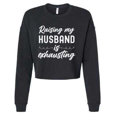 Raising My Husband Is Exhausting Wife Funny Saying Cropped Pullover Crew