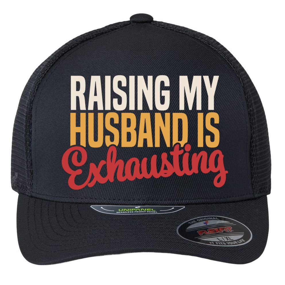 Raising My Husband Is Exhausting Wife Funny Saying Flexfit Unipanel Trucker Cap