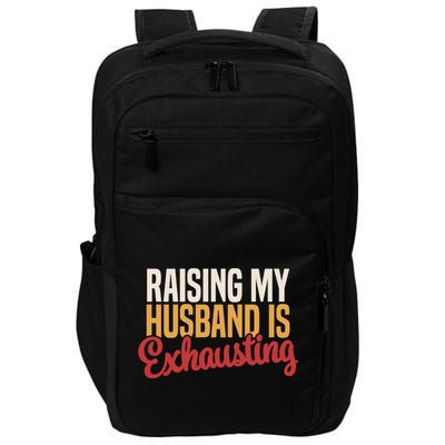 Raising My Husband Is Exhausting Wife Funny Saying Impact Tech Backpack