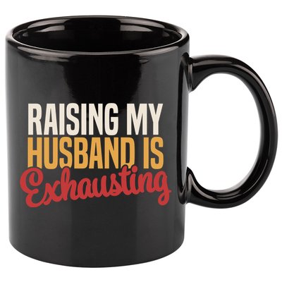 Raising My Husband Is Exhausting Wife Funny Saying 11oz C Handle Ceramic Mug