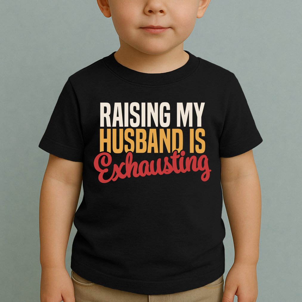 Raising My Husband Is Exhausting Wife Funny Saying Toddler T-Shirt