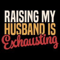 Raising My Husband Is Exhausting Wife Funny Saying Toddler T-Shirt