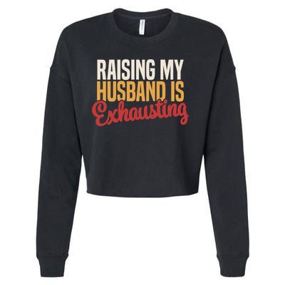 Raising My Husband Is Exhausting Wife Funny Saying Cropped Pullover Crew