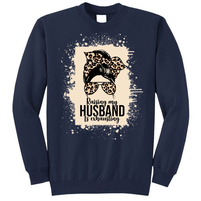 Raising My Husband Is Exhausting Tall Sweatshirt