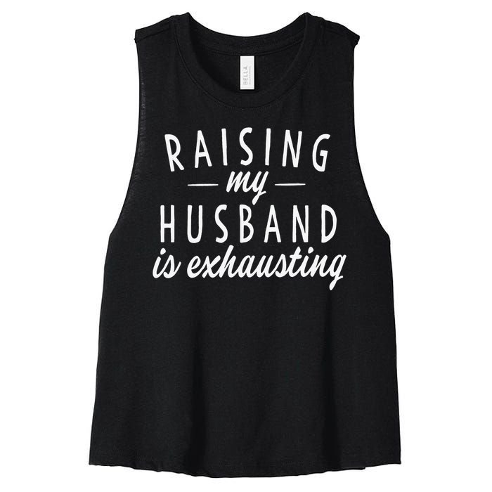 Raising My Husband Is Exhausting Wife Gifts Funny Saying Women's Racerback Cropped Tank