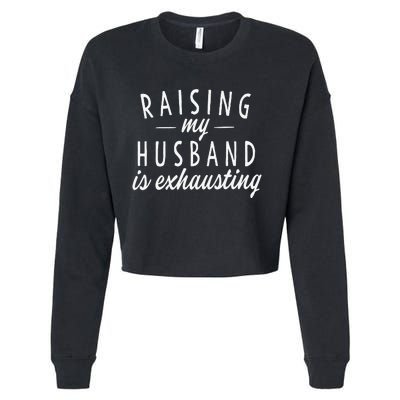 Raising My Husband Is Exhausting Wife Gifts Funny Saying Cropped Pullover Crew