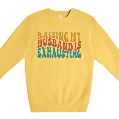 Raising My Husband Is Exhausting Funny Wife Premium Crewneck Sweatshirt