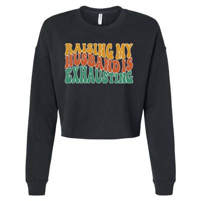 Raising My Husband Is Exhausting Funny Wife Cropped Pullover Crew