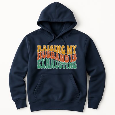 Raising My Husband Is Exhausting Funny Wife Hoodie