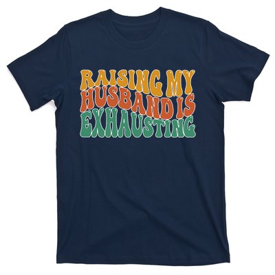 Raising My Husband Is Exhausting Funny Wife T-Shirt