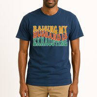 Raising My Husband Is Exhausting Funny Wife Tall T-Shirt