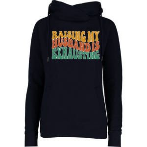 Raising My Husband Is Exhausting Funny Wife Womens Funnel Neck Pullover Hood