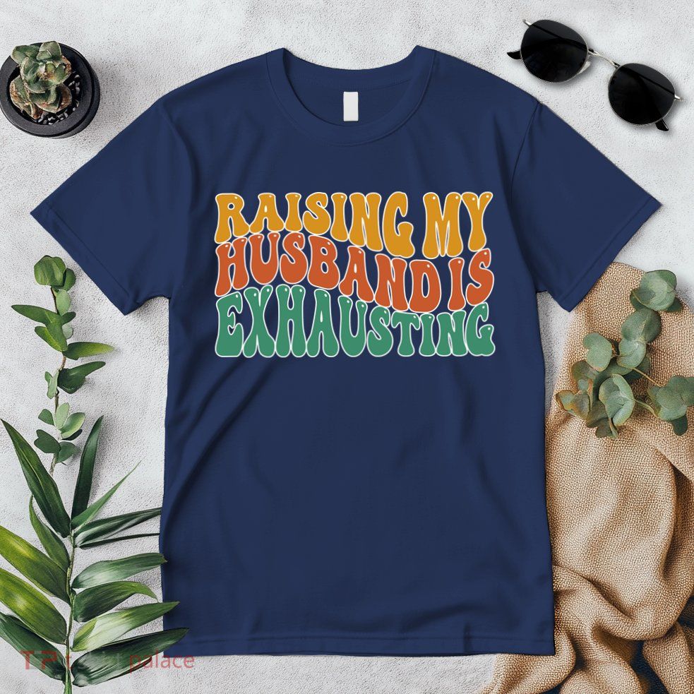 Raising My Husband Is Exhausting Funny Wife Premium T-Shirt