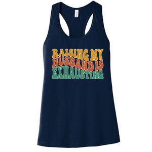 Raising My Husband Is Exhausting Funny Wife Women's Racerback Tank