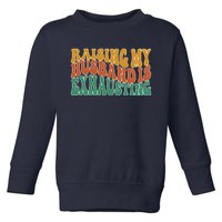 Raising My Husband Is Exhausting Funny Wife Toddler Sweatshirt